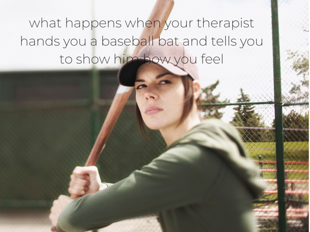 What happens when your therapist hands you a baseball bat and tells you to show him how you feel